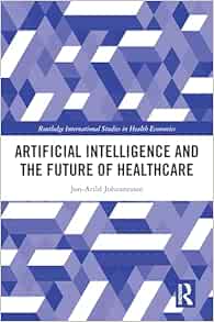 Artificial Intelligence and the Future of Healthcare (Routledge International Studies in Health Economics) (PDF)