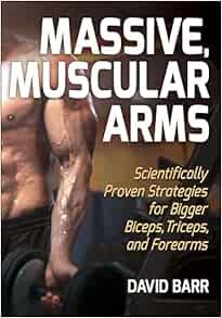 Massive, Muscular Arms: Scientifically Proven Strategies For Bigger Biceps, Triceps, And Forearms (PDF)