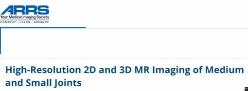 American Roentgen Ray Society High-Resolution 2D and 3D MR Imaging of Medium and Small Joints 2024