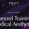 SWIFT Beauty DIGITAL ACADEMY Advanced Training in Medical Aesthetics 2024