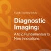 2025 Diagnostic Imaging: A to Z: Fundamentals to New Innovations – A Video CME Teaching Activity