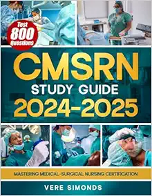 CMSRN Study Guide 2024-2025: Mastering Medical-Surgical Nursing Certification | The Ultimate Resource for In-Depth Review, Proven Test Strategies, and 800 Practice Questions to Ensure Exam Success (EPUB + Converted PDF)