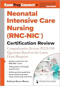 Neonatal Intensive Care Nursing (RNC-NIC®) Certification Review: Comprehensive Review, PLUS 350 Questions Based on the Latest Exam Blueprint (PDF)