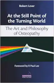 At the Still Point of the Turning World: The Art and Philosophy of Osteopathy (PDF)