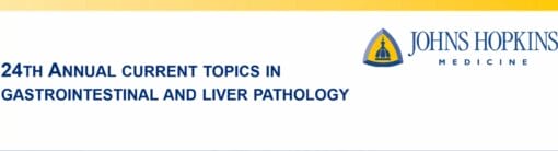 Johns Hopkins 24th Annual Current Topics in Gastrointestinal and Liver Pathology 2024