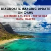 Diagnostic Imaging Update on Oahu – December 8-11 2024 (Videos with subtitles)