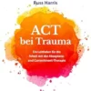 ACT bei Trauma: Ein Leitfaden für die Arbeit mit der Akzeptanz- und Commitment-Therapie (German Edition) (EPUB)