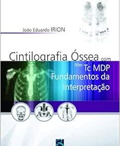 Cintilografia Óssea com 99M Tc MDP: Fundamentos da Interpretação, 1st Edition (PDF)