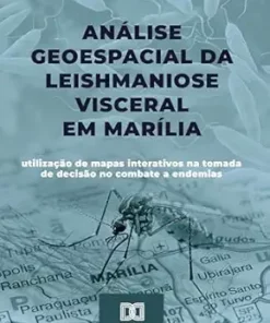 Análise Geoespacial da Leishmaniose Visceral em Marília: utilização de mapas interativos na tomada de decisão no combate a endemias (Portuguese Edition) (EPUB)