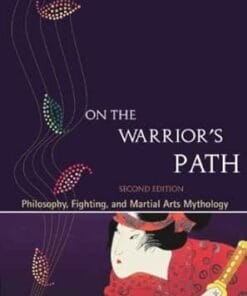 On the Warrior’s Path, Second Edition: Philosophy, Fighting, and Martial Arts Mythology, 2nd Edition (EPUB)