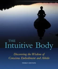 The Intuitive Body: Discovering the Wisdom of Conscious Embodiment and Aikido, 3rd Edition (EPUB)