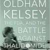 Frances Oldham Kelsey, the FDA, and the Battle against Thalidomide (EPUB)