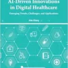 AI-Driven Innovations in Digital Healthcare: Emerging Trends, Challenges, and Applications (PDF)