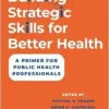 Building Strategic Skills for Better Health: A Primer for Public Health Professionals (PDF)