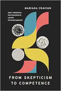 From Skepticism to Competence: How American Psychiatrists Learn Psychotherapy (Ethnographic Encounters and Discoveries) (PDF)