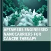 Aptamers Engineered Nanocarriers for Cancer Therapy (Woodhead Publishing Series in Biomaterials) (EPUB)