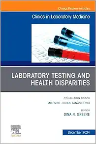 Laboratory Testing and Health Disparities, An Issue of the Clinics in Laboratory Medicine, Volume 44-4 (PDF)