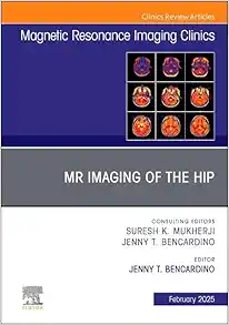 MR Imaging of the Hip, An Issue of Magnetic Resonance Imaging Clinics of North America (The Clinics: Radiology, Volume 33-1) (PDF)