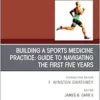 Building a Sports Medicine Practice: Guide to Navigating the First Five Years, An Issue of Clinics in Sports Medicine (The Clinics: Orthopedics, Volume 44-1) (PDF)