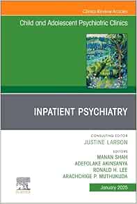 Inpatient Psychiatry, An Issue of Child and Adolescent Psychiatric Clinics of North America (The Clinics: Internal Medicine, Volume 34-1) (PDF)