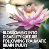 Blossoming Into Disability Culture Following Traumatic Brain Injury (After Brain Injury: Survivor Stories) (PDF)