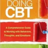 Doing CBT: A Comprehensive Guide to Working with Behaviors, Thoughts, and Emotions, 2nd Edition (PDF)