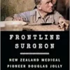 Frontline Surgeon: New Zealand Medical Pioneer Douglas Jolly (PDF)