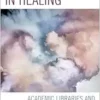 Intersections in Healing: Academic Libraries and the Health Humanities (Medical Library Association Books Series) (PDF)