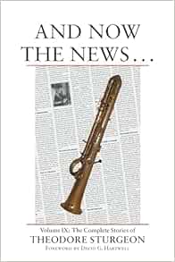 And Now the News . . .: Volume IX: The Complete Stories of Theodore Sturgeon, 1st Edition (EPUB)
