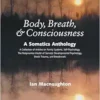 Body, Breath, and Consciousness: A Somatics Anthology, 1st Edition (EPUB)