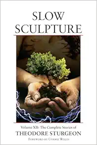 Slow Sculpture: Volume XII: The Complete Stories of Theodore Sturgeon (EPUB)
