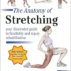 The Anatomy of Stretching, Second Edition: Your Illustrated Guide to Flexibility and Injury Rehabilitation (EPUB)