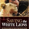 Saving the White Lions: One Woman’s Battle for Africa’s Most Sacred Animal (EPUB)