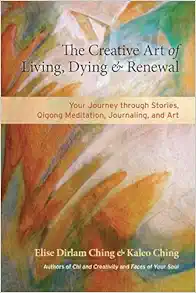 The Creative Art of Living, Dying, and Renewal: Your Journey through Stories, Qigong Meditation, Journaling, and Art (EPUB)