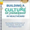 Building a Culture of Ownership in Healthcare, Third Edition: The Invisible Architecture of Core Values, Attitude, and Self-Empowerment (PDF)