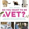 So You Want to Be a Vet?: The Realities of Studying and Working in Veterinary Medicine (Veterinary Careers) (PDF)