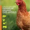 A Practical Guide to the Feeding of Organic Farm Animals: Pigs, Poultry, Cattle, Sheep and Goats (PDF)