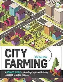 City Farming: A How-to Guide to Growing Crops and Raising Livestock in Urban Spaces (PDF)