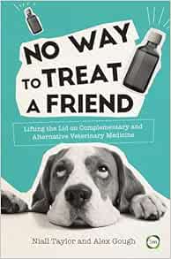 No Way to Treat a Friend: Lifting the Lid on Complementary and Alternative Veterinary Medicine (Evidence Based Science) (EPUB)
