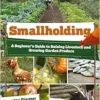 Smallholding: A Beginner’s Guide to Raising Livestock and Growing Garden Produce (PDF)