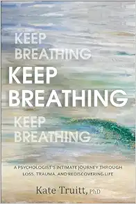 Keep Breathing: A Psychologist’s Intimate Journey Through Loss, Trauma, and Rediscovering Life (PDF)