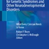 Neuropsychiatric Care for Genetic Syndromes and Other Neurodevelopmental Disorders: What Every Clinician Needs to Know