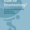 Krank vor Verantwortung?: Wie man auf ausgewogene Weise Verantwortung übernehmen kann