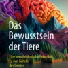 Das Bewusstsein der Tiere: Eine neurobiologische Exkursion zu den Gipfeln des Geistes