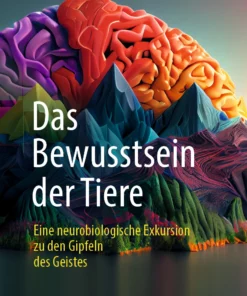 Das Bewusstsein der Tiere: Eine neurobiologische Exkursion zu den Gipfeln des Geistes