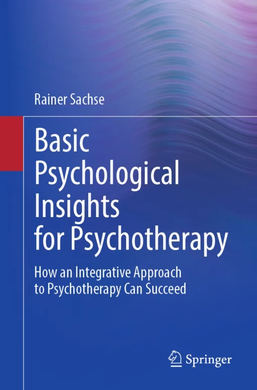 Basic Psychological Insights for Psychotherapy: How an Integrative Approach to Psychotherapy Can Succeed