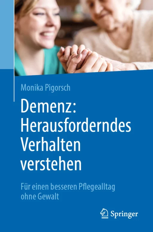 Demenz: Herausforderndes Verhalten verstehen: Für einen besseren Pflegealltag ohne Gewalt