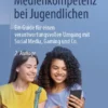 Medienkompetenz bei Jugendlichen: Ein Guide für einen verantwortungsvollen Umgang mit Social Media, Gaming und Co.