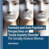 Feminist and Anti-Psychiatry Perspectives on ‘Social Anxiety Disorder’: The Socially Anxious Woman (PDF)