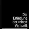 Die Erfindung der reinen Vernunft: deutlich, klar und einflussfrei (German Edition) (EPUB)